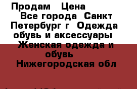 Продам › Цена ­ 5 000 - Все города, Санкт-Петербург г. Одежда, обувь и аксессуары » Женская одежда и обувь   . Нижегородская обл.